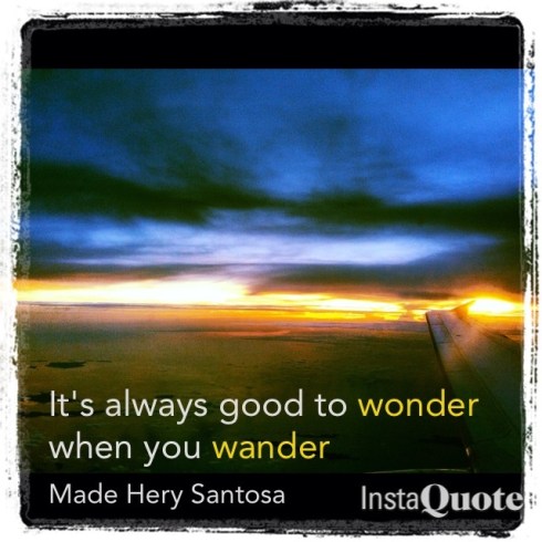 It's always good to wonder when you wander - Santosa